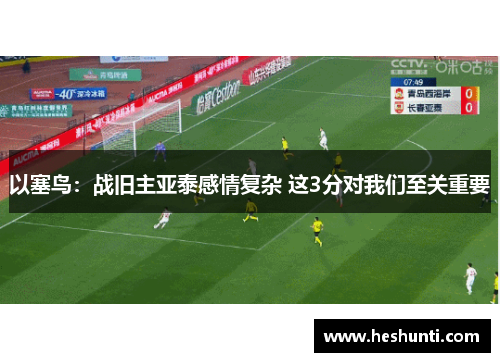 以塞鸟：战旧主亚泰感情复杂 这3分对我们至关重要