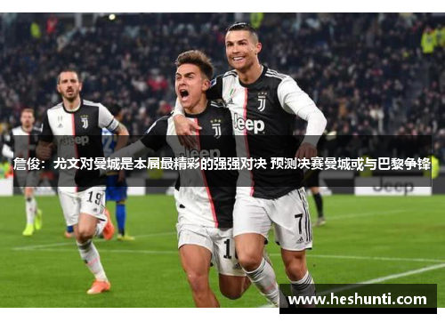 詹俊：尤文对曼城是本届最精彩的强强对决 预测决赛曼城或与巴黎争锋